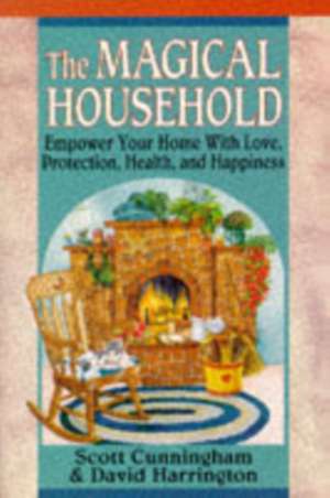 The Magical Household: Spells & Rituals for the Home de Scott Cunningham