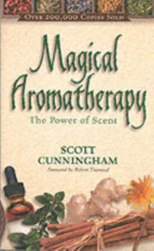 Magical Aromatherapy: The Power of Scent de Scott Cunningham