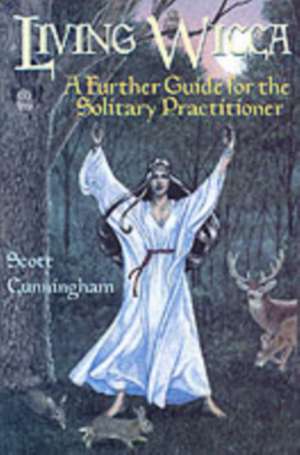 Living Wicca: A Further Guide for the Solitary Practitioner de Scott Cunningham