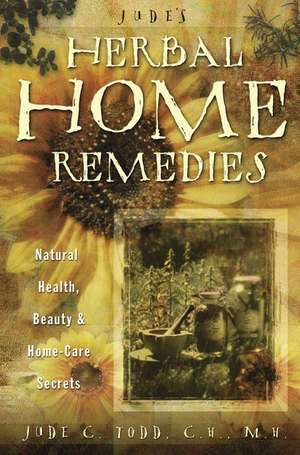 Jude's Herbal Home Remedies: Natural Health, Beauty & Home-Care Secrets de Jude C. Williams