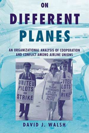 On Different Planes – An Organizational Analysis of Cooperation and Conflict Among Airline Unions de David Walsh