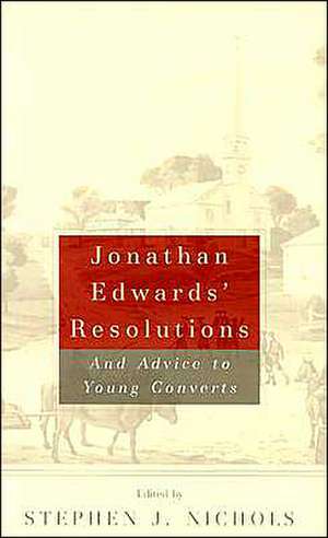 Jonathan Edwards' Resolutions: And Advice to Young Converts de Jonathan Edwards