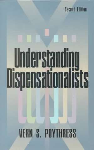 Understanding Dispensationalists: Developing & Sustaining Relationships in the Home de Vern S. Poythress