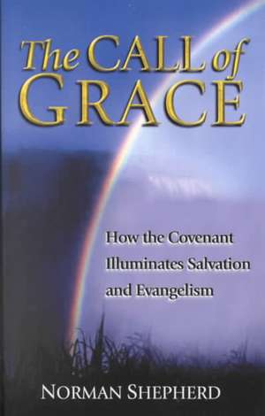 The Call of Grace: How the Covenant Illuminates Salvation and Evangelism de N. Shepherd