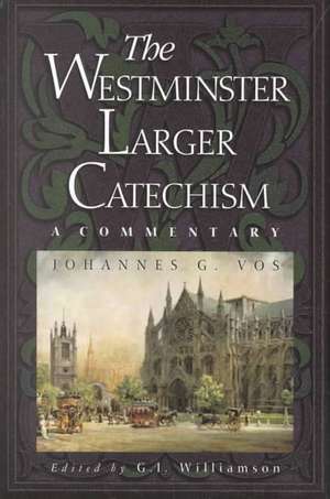 The Westminster Larger Catechism: A Commentary de Johannes Geerhardus Vos