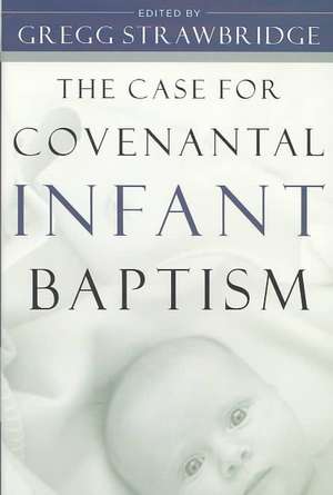 The Case for Covenantal Infant Baptism de Gregg Strawbridge