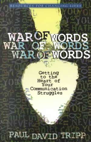 War of Words: Getting to the Heart of Your Communication Struggles de Paul David Tripp