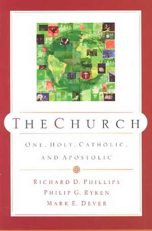 The Church: One, Holy, Catholic, and Apostolic de Richard D. Phillips