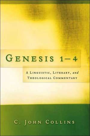 Genesis 1-4: A Linguistic, Literary, and Theological Commentary de C. John Collins