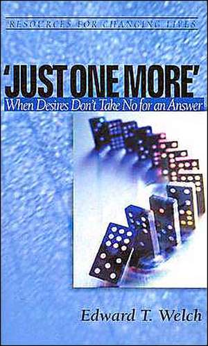 Just One More: When Desires Don't Take No for an Answer de Edward T. Welch