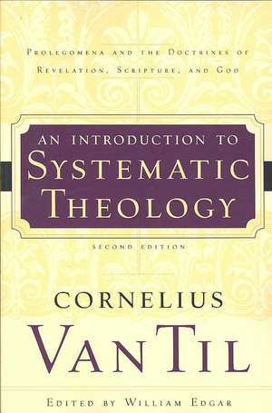 An Introduction to Systematic Theology: Prolegomena and the Doctrines of Revelation, Scripture, and God de Cornelius Van Til