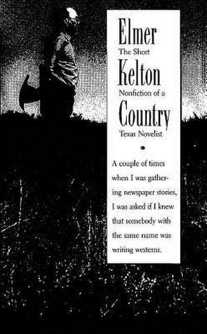 Elmer Kelton Country: The Short Nonfiction of a Texas Novelist de Elmer Kelton