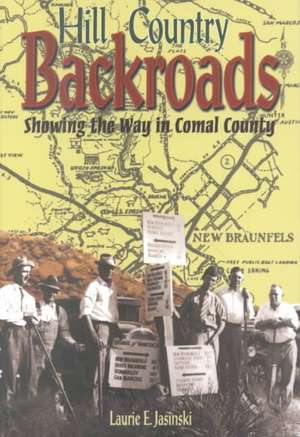 Hill Country Backroads: Showing the Way in Comal County de Laurie E. Jasinski