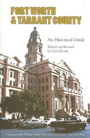 Fort Worth and Tarrant County: An Historical Guide de Carol Roark