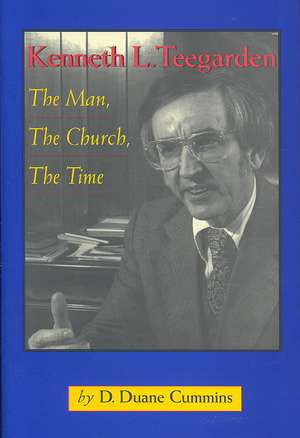 Kenneth L. Teegarden: The Man, the Church, the Time de D. Duane Cummins