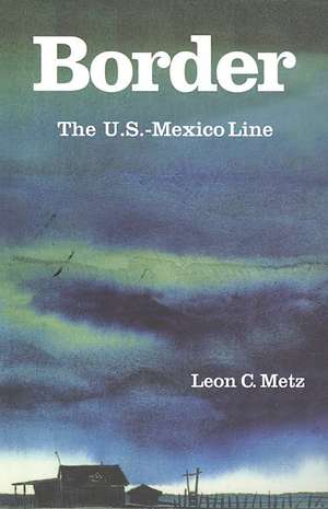 Border: The U.S.-Mexico Line de Leon C. Metz