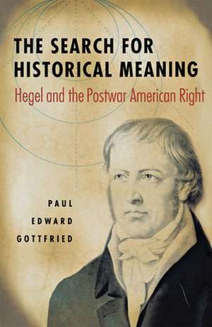 The Search for Historical Meaning – Hegel and the Postwar American Right de Paul Gottfried