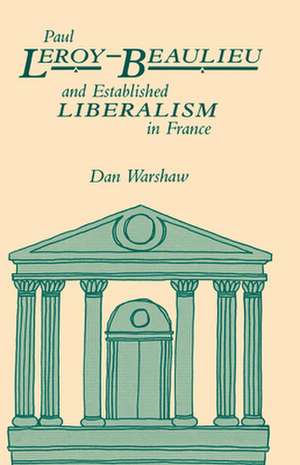 Paul Leroy-Beaulieu and Established Liberalism in France de Dan Warshaw