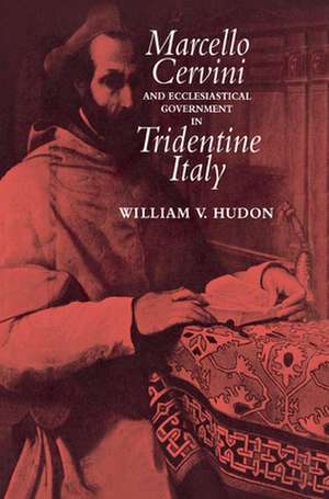 Marcello Cervini and Ecclesiastical Government in Tridentine Italy de William V. Hudon