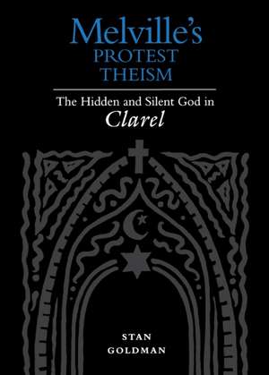 Melville's Protest Theism: The Hidden and Silent God in Clarel de Stan Goldman