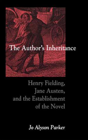 The Author's Inheritance: Henry Fielding, Jane Austen, and the Establishment of the Novel de Jo Alyson Parker