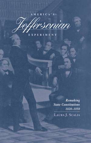 America's Jeffersonian Experiment: Remaking State Constitutions, 1820-1850 de Laura J. Scalia