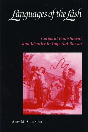 Languages of the Lash: Corporal Punishment and Identity in Imperial Russia de Abby M. Schrader