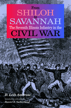 From Shiloh to Savannah: The Seventh Illinois Infantry in the Civil War de D. Leib Ambrose