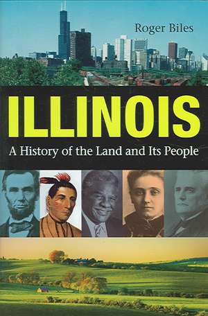 Illinois: A History of the Land and Its People de Roger Biles