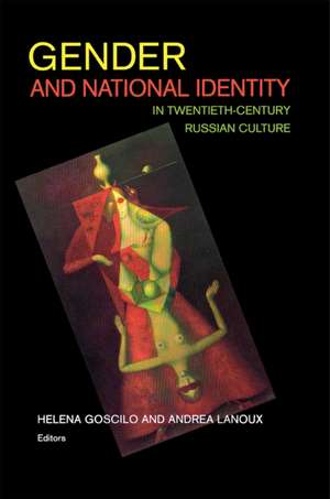 Gender and National Identity in Twentieth-Century Russian Culture de Helena Goscilo