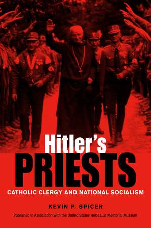 Hitler's Priests: Catholic Clergy and National Socialism de Kevin P. Spicer
