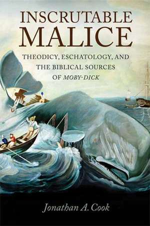 Inscrutable Malice: Theodicy, Eschatology, and the Biblical Sources of Moby-Dick de Jonathan A. Cook