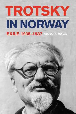 Trotsky in Norway: Exile, 1935=1937 de Oddvar K. Hoidal