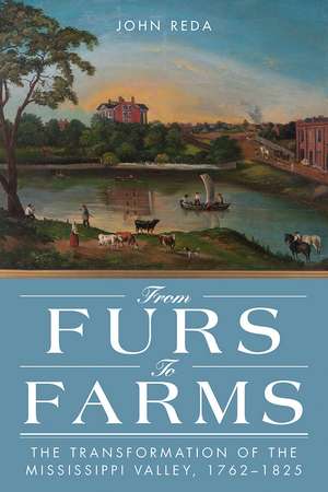 From Furs to Farms – The Transformation of the Mississippi Valley, 1762–1825 de John Reda