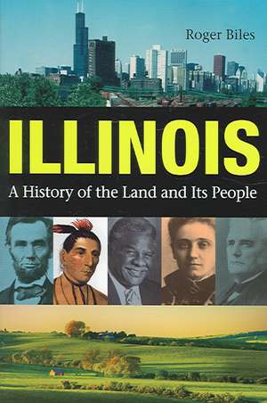 Illinois: A History of the Land and Its People de Roger Biles