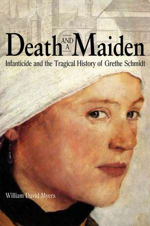 Death and a Maiden: Infanticide and the Tragical History of Grethe Schmidt de William David Myers