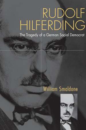 Rudolf Hilferding: The Tragedy of a German Social Democrat de William Smaldone