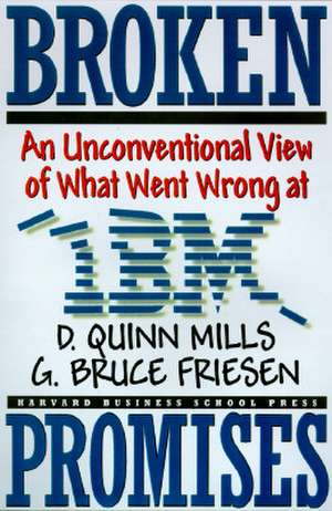 Broken Promises: An Unconventional View of What Went Wrong at IBM de Daniel Quinn Mills