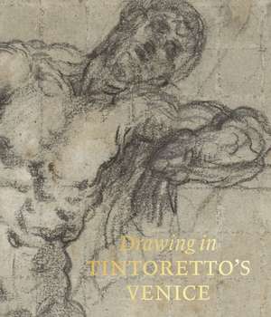 Drawing in Tintoretto’s Venice de John Marciari