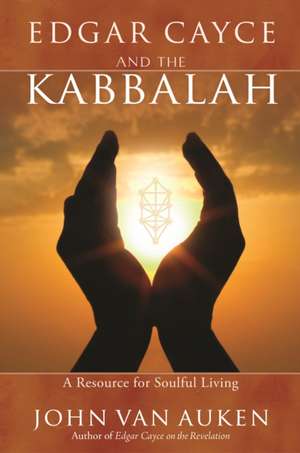 Edgar Cayce and the Kabbalah: A Resource for Soulful Living de John Van Auken