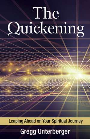 The Quickening: Leaping Ahead on Your Spiritual Journey de Gregg Unterberger