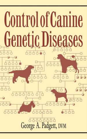 Control of Canine Genetic Diseases de George A. Padgett