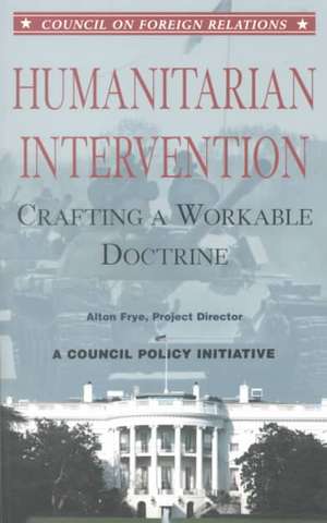 Humanitarian Intervention: Crafting a Workable Doctrine de Alton Frye