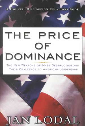 The Price of Dominance: The New Weapons of Mas Destruction and Their Challenge to American Leadership de Jan Lodal