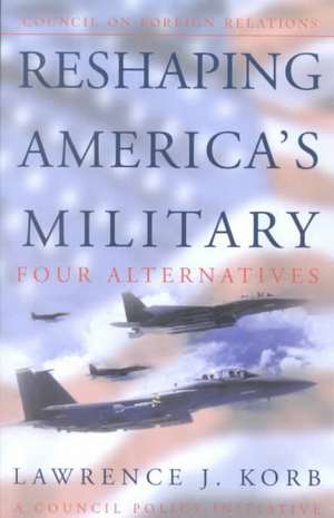 Reshaping America's Military de Lawrence J. Korb