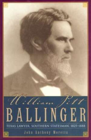 William Pitt Ballinger: Texas Lawyer, Southern Statesman, 1825-1888 de John Anthony Moretta