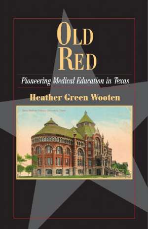 Old Red: Pioneering Medical Education in Texas de Heather Green Wooten