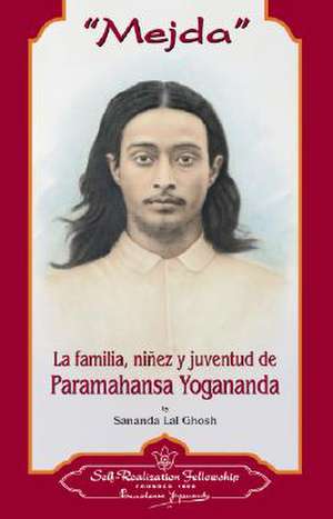 Mejda: La Familia, Ninez y Juventud de Paramahansa Yogananda = Mejda de Sananda Lal Ghosh