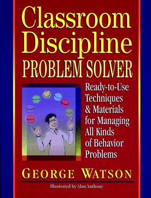 Classroom Discipline Problem Solver: Ready–to–Use Techniques & Materials for Managing All Kinds of Behavior Problems de G Watson