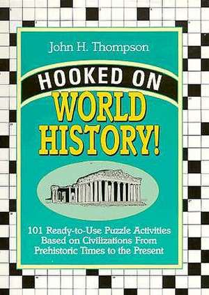 Hooked on World History!: 101 Ready-To-Use Puzzle Activities Based on World History from Prehistoric Times to the Present de John H. Thompson